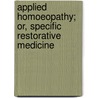 Applied Homoeopathy; Or, Specific Restorative Medicine door William Bayes