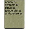 Aqueous Systems at Elevated Temperatures and Pressures door Roberto Fernandez-Prini