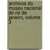 Archivos Do Museu Nacional Do Rio de Janeiro, Volume 3 by Museu Nacional