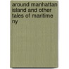 Around Manhattan Island And Other Tales Of Maritime Ny door Brian J. Cudahy