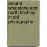 Around Whetstone And North Finchley In Old Photographs door John Heathfield