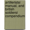 ArtilleristsI Manual, and British SoldiersI Compendium by Frederick Augustus Griffiths