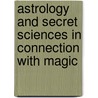 Astrology And Secret Sciences In Connection With Magic by Professor Arthur Edward Waite