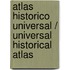 Atlas historico universal / Universal Historical Atlas