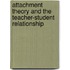 Attachment Theory And The Teacher-Student Relationship