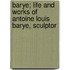 Barye; Life And Works Of Antoine Louis Barye, Sculptor