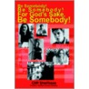 Be Somebody! Be Somebody! for God's Sake, Be Somebody! by Cliff Shellhase
