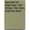 Bernard Of Clairvaux, The Times, The Man, And His Work door Richard Salter Storrs