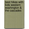 Best Hikes with Kids Western Washington & the Cascades by Joan Burton