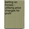 Betting on Horses - Utilising Price Changes for Profit door Racing Investor