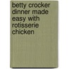 Betty Crocker Dinner Made Easy With Rotisserie Chicken by Betty Crocker