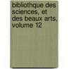 Bibliothque Des Sciences, Et Des Beaux Arts, Volume 12 door Onbekend