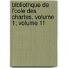 Bibliothque de L'Cole Des Chartes, Volume 1; Volume 11 door Ecole Nationale