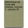 Bibliothque de L'Cole Des Chartes, Volume 1; Volume 16 door Ecole Nationale