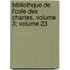 Bibliothque de L'Cole Des Chartes, Volume 3; Volume 23