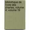 Bibliothque de L'Cole Des Chartes, Volume 4; Volume 19 door Ecole Nationale