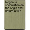 Biogen: A Speculation On The Origin And Nature Of Life door Elliott Coues