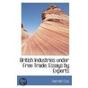 British Industries Under Free Trade; Essays By Experts by Katie Cox