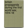 British Propaganda During The First World War, 1914-18 by Philip M. Taylor