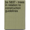 Bs 5837 - Trees In Relation To Construction Guidelines door British Standards Institution