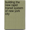 Building The New Rapid Transit System Of New York City door Onbekend