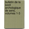 Bulletin de La Socit Archologique de Sens, Volumes 1-3 door Sens Soci T. Archeol