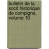 Bulletin de La Socit Historique de Compigne, Volume 10 by gne Soci T. Histori