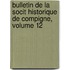 Bulletin de La Socit Historique de Compigne, Volume 12