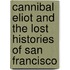 Cannibal Eliot And The Lost Histories Of San Francisco