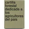 Cartilla Forestal Dedicada a Los Agricultores del Pais by Chile. Minister