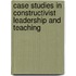 Case Studies In Constructivist Leadership And Teaching