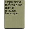 Caspar David Friedrich & the German Romantic Landscape door Mikhail B. Piotrovsky