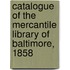 Catalogue Of The Mercantile Library Of Baltimore, 1858