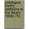 Catalogue. £With] Additions to the Library 1856(-75). door Royal Medical A