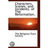 Characters, Scenes, And Incidents. Of The Reformation. door The Religious Tract Society