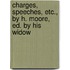 Charges, Speeches, Etc., by H. Moore, Ed. by His Widow