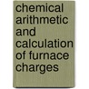 Chemical Arithmetic And Calculation Of Furnace Charges by Regis Chauvenet