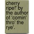 Cherry Ripe!' by the Author of 'Comin' Thro' the Rye'.