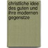 Christliche Idee Des Guten Und Ihre Modernen Gegenstze