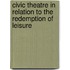 Civic Theatre in Relation to the Redemption of Leisure