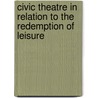 Civic Theatre in Relation to the Redemption of Leisure door Percy MacKaye