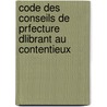 Code Des Conseils de Prfecture Dlibrant Au Contentieux door Orillard