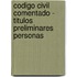 Codigo Civil Comentado - Titulos Preliminares Personas