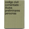 Codigo Civil Comentado - Titulos Preliminares Personas by Julio Cesar Rivera