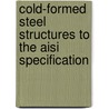Cold-formed Steel Structures To The Aisi Specification by Gregory J. Hancock