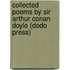 Collected Poems By Sir Arthur Conan Doyle (Dodo Press)