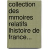 Collection Des Mmoires Relatifs Lhistoire de France... by Unknown