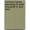 Common Sense Parenting To Build Character In Your Teen door Val J. Peter