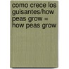 Como Crece los Guisantes/How Peas Grow = How Peas Grow door Joanne Mattern
