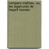 Compere Mathieu, Ou, Les Bigarrures de L'Esprit Humain door Henri-Joseph Du Laurens